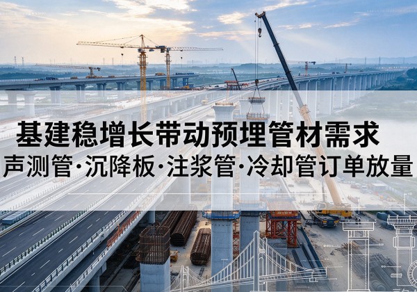 临西基建稳增长带动预埋监测管材需求，声测管、沉降板、注浆管订单持续放量
